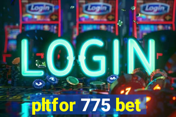 pltfor 775 bet